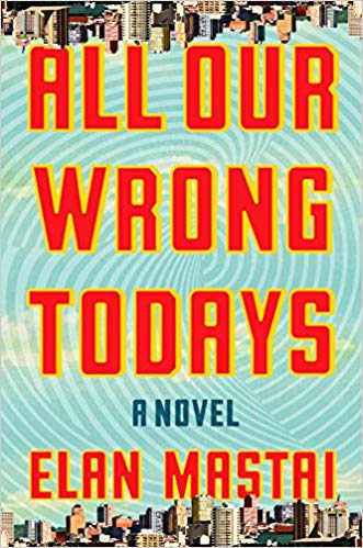 2018: #16 – All Our Wrong Todays (Elan Mastai)