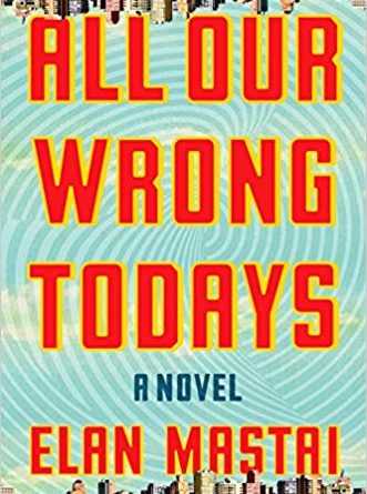 All Our Wrong Todays by Elan Mastai