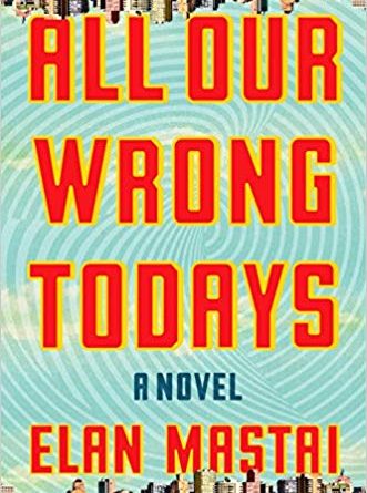 All Our Wrong Todays by Elan Mastai